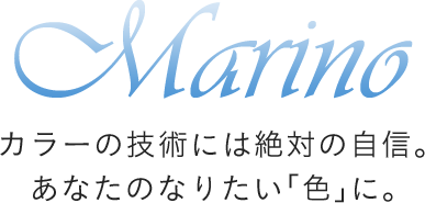 Marino カラーの技術には絶対の自信。あなたのなりたい「色」に。